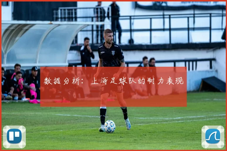 数据分析：上海足球队的耐力表现