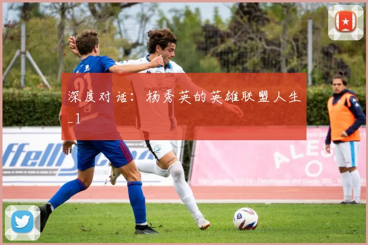 深度对话：杨秀英的英雄联盟人生_1